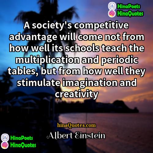 Albert Einstein Quotes | A society's competitive advantage will come not